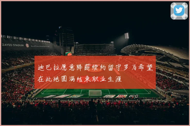迪巴拉愿意降薪续约留守罗马希望在此地圆满结束职业生涯