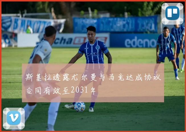 斯基拉透露尤尔曼与马竞达成协议合同有效至2031年