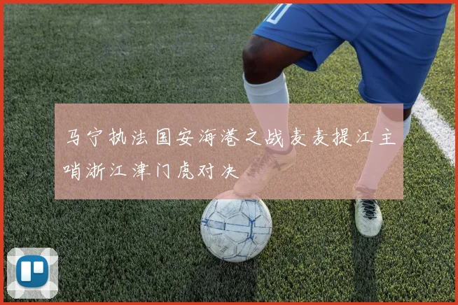 马宁执法国安海港之战麦麦提江主哨浙江津门虎对决