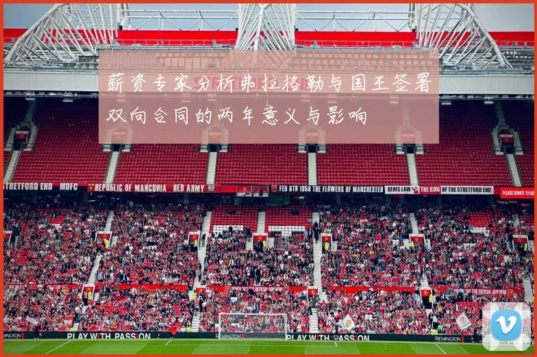 薪资专家分析弗拉格勒与国王签署双向合同的两年意义与影响